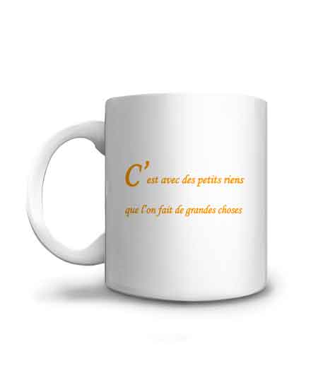 Offrez ce mug en cadeau illustré de la phrase : "c'est avec de petits riens que l'on fait de grandes choses"
